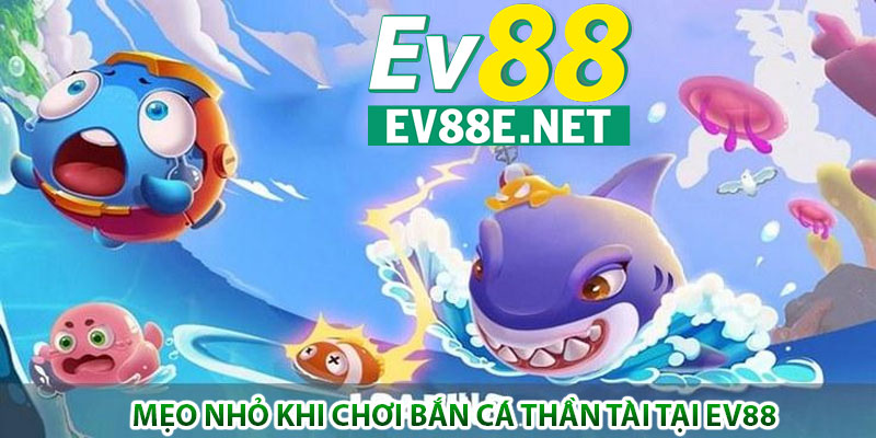 Mẹo nhỏ khi chơi Bắn cá Thần Tài tại Ev88